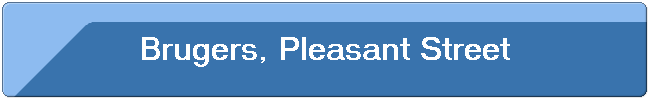 Brugers, Pleasant Street